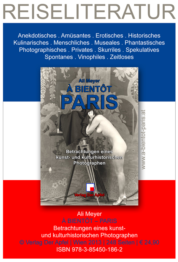 Ali Meyer - À BIENTÔT PARIS | BETRACHTUNGEN EINES KUNST- UND KULTURHISTORISCHEN PHOTOGRAPHEN | © 2013 | Verlag Der Apfel | ISBN 978-3-85450-186-2